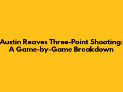 Austin Reaves' Three-Point Shooting: A Game-by-Game Breakdown