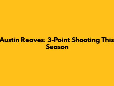 Austin Reaves: 3-Point Shooting This Season