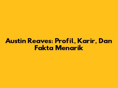 Austin Reaves: Profil, Karir, Dan Fakta Menarik
