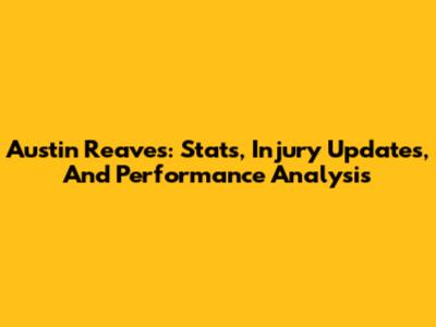 Austin Reaves: Stats, Injury Updates, And Performance Analysis