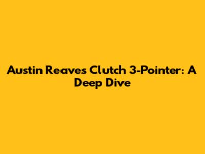 Austin Reaves Clutch 3-Pointer: A Deep Dive