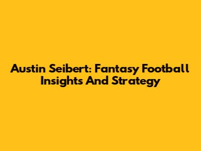 Austin Seibert: Fantasy Football Insights And Strategy
