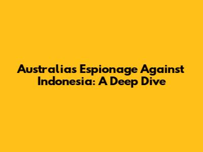 Australia's Espionage Against Indonesia: A Deep Dive