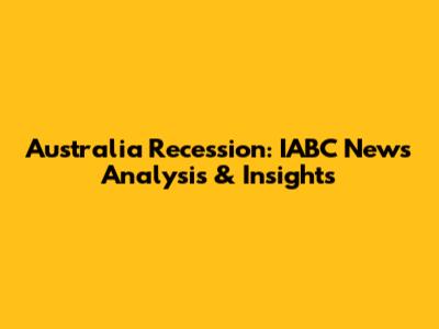 Australia Recession: IABC News Analysis & Insights