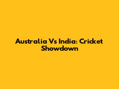 Australia Vs India: Cricket Showdown