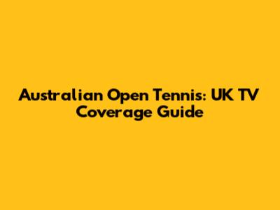 Australian Open Tennis: UK TV Coverage Guide