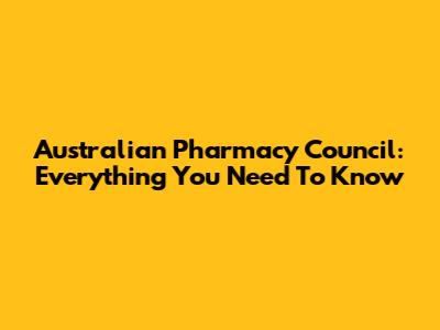 Australian Pharmacy Council: Everything You Need To Know