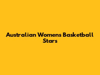 Australian Women's Basketball Stars