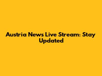 Austria News Live Stream: Stay Updated