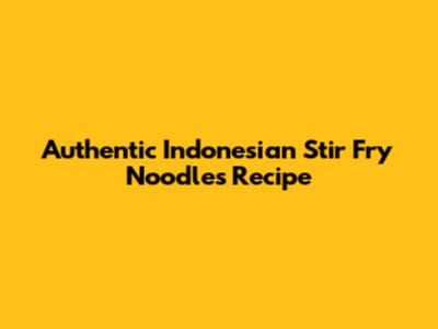 Authentic Indonesian Stir Fry Noodles Recipe