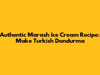 Authentic Marash Ice Cream Recipe: Make Turkish Dondurma