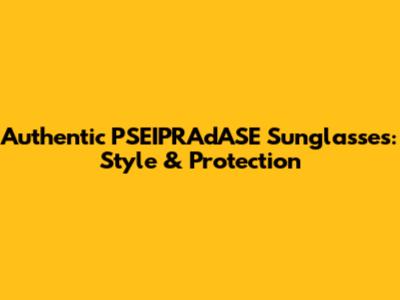 Authentic PSEIPRAdASE Sunglasses: Style & Protection