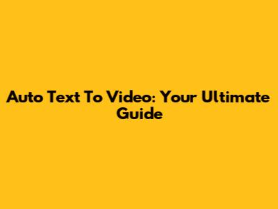 Auto Text To Video: Your Ultimate Guide
