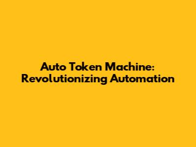 Auto Token Machine: Revolutionizing Automation