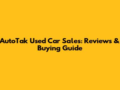 AutoTak Used Car Sales: Reviews & Buying Guide