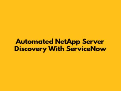 Automated NetApp Server Discovery With ServiceNow