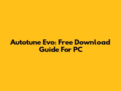 Autotune Evo: Free Download Guide For PC