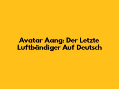 Avatar Aang: Der Letzte Luftbändiger Auf Deutsch
