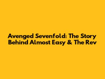 Avenged Sevenfold: The Story Behind "Almost Easy" & The Rev