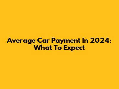 Average Car Payment In 2024: What To Expect