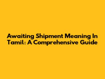Awaiting Shipment Meaning In Tamil: A Comprehensive Guide