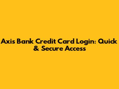 Axis Bank Credit Card Login: Quick & Secure Access