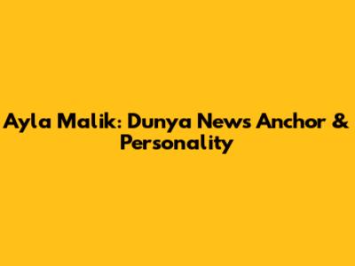 Ayla Malik: Dunya News Anchor & Personality