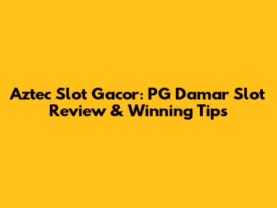 Aztec Slot Gacor: PG Damar Slot Review & Winning Tips
