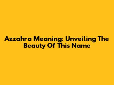 Azzahra Meaning: Unveiling The Beauty Of This Name