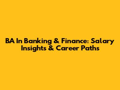 BA In Banking & Finance: Salary Insights & Career Paths