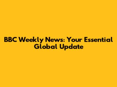BBC Weekly News: Your Essential Global Update