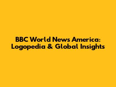 BBC World News America: Logopedia & Global Insights