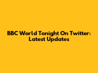 BBC World Tonight On Twitter: Latest Updates