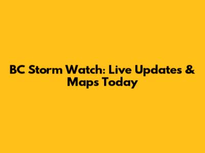 BC Storm Watch: Live Updates & Maps Today