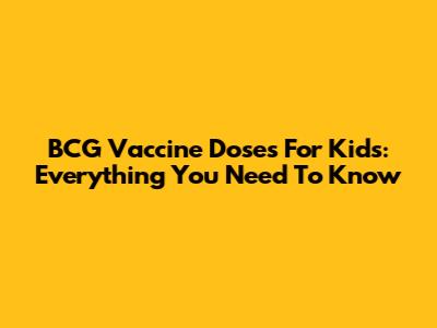 BCG Vaccine Doses For Kids: Everything You Need To Know