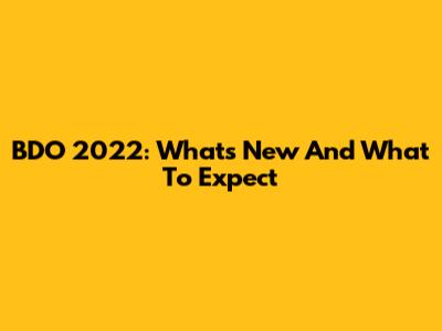 BDO 2022: What's New And What To Expect