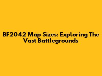 BF2042 Map Sizes: Exploring The Vast Battlegrounds