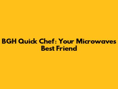 BGH Quick Chef: Your Microwave's Best Friend