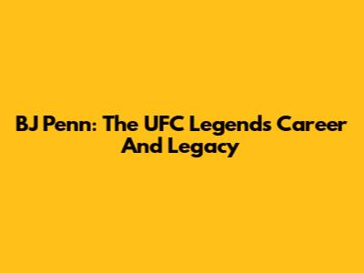 BJ Penn: The UFC Legend's Career And Legacy
