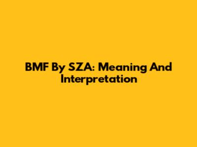 BMF By SZA: Meaning And Interpretation