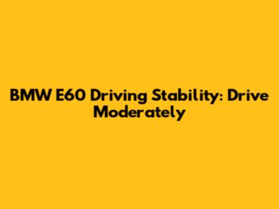 BMW E60 Driving Stability: Drive Moderately