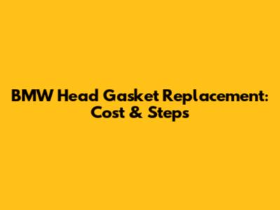 BMW Head Gasket Replacement: Cost & Steps