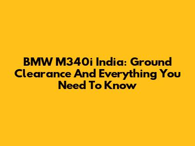 BMW M340i India: Ground Clearance And Everything You Need To Know
