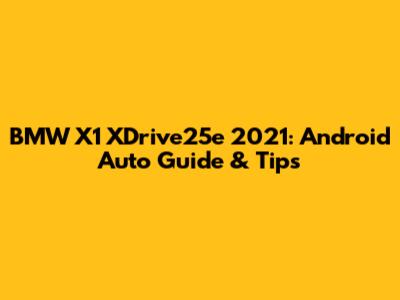 BMW X1 XDrive25e 2021: Android Auto Guide & Tips