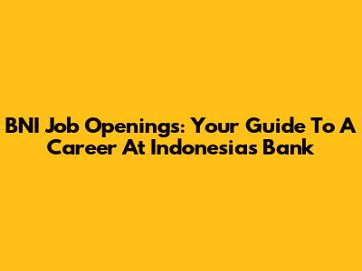 BNI Job Openings: Your Guide To A Career At Indonesia's Bank
