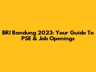 BRI Bandung 2023: Your Guide To PSE & Job Openings