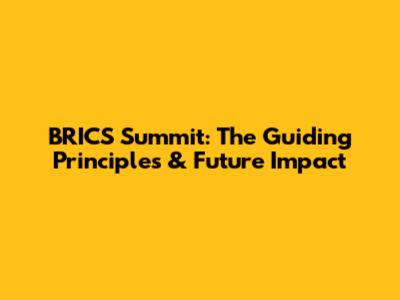 BRICS Summit: The Guiding Principles & Future Impact