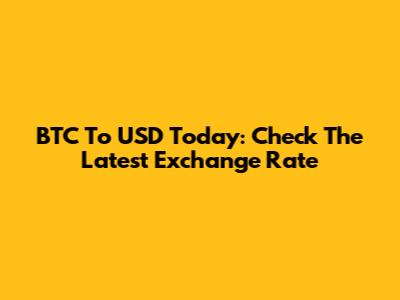 BTC To USD Today: Check The Latest Exchange Rate
