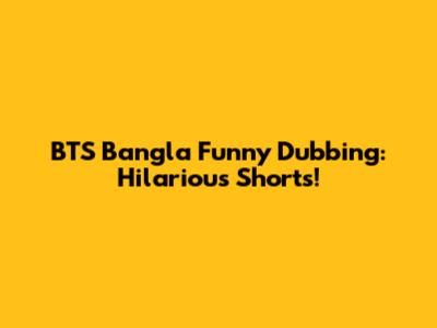 BTS Bangla Funny Dubbing: Hilarious Shorts!