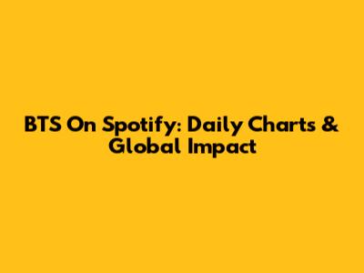 BTS On Spotify: Daily Charts & Global Impact
